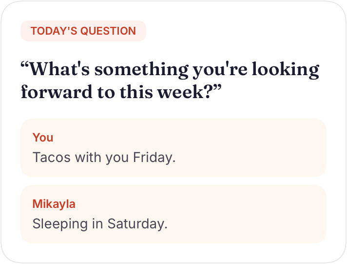 Daily Question in Braid: What's something you're looking forward to this week? You: Tacos with you Friday. Mikayla: Sleeping in Saturday.